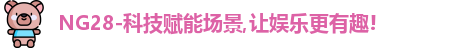 NG28-科技赋能场景,让娱乐更有趣!